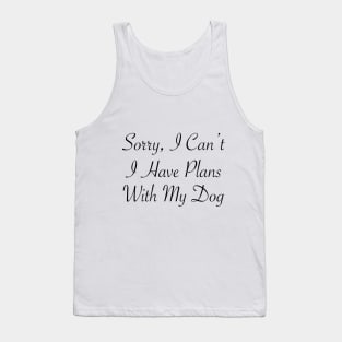 Sorry, I can't I Have Plans With My Dog t-shirt For Dog Lover gift for birthday and weedings Tank Top